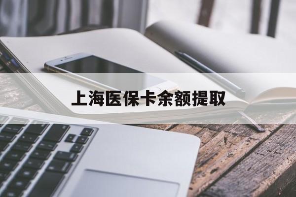 呼和浩特上海医保卡余额提取(上海医保卡余额提取方法)