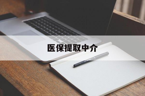 呼和浩特医保提取中介(医保提取中介怎么联系)